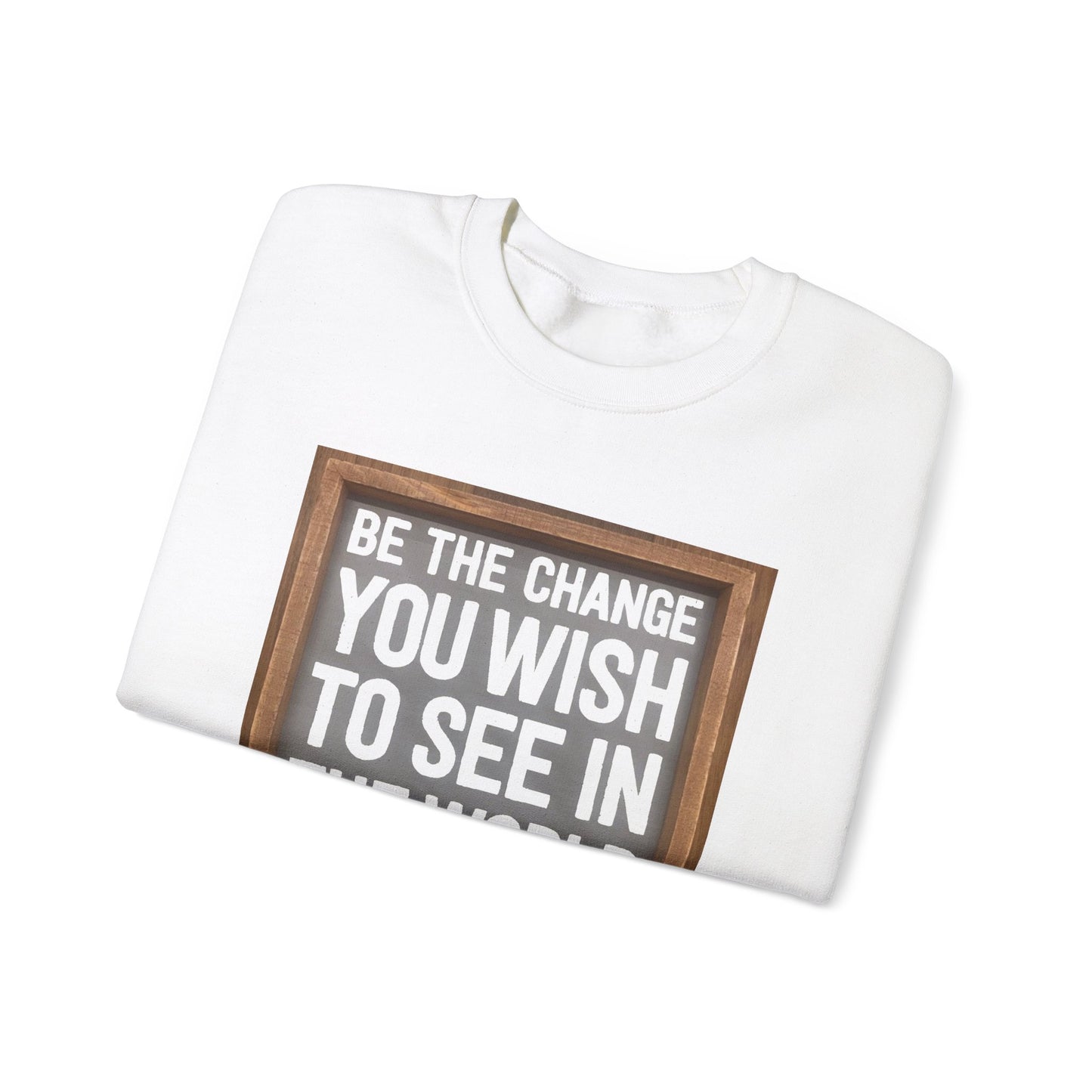 Be The Change You Wish To See In The World - Sweatshirt