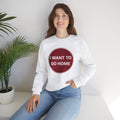 Cozy Home Long Sleeve Sweatshirt - I WANT TO GO HOME