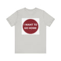 I WANT TO GO HOME - Jersey Short Sleeve Tee