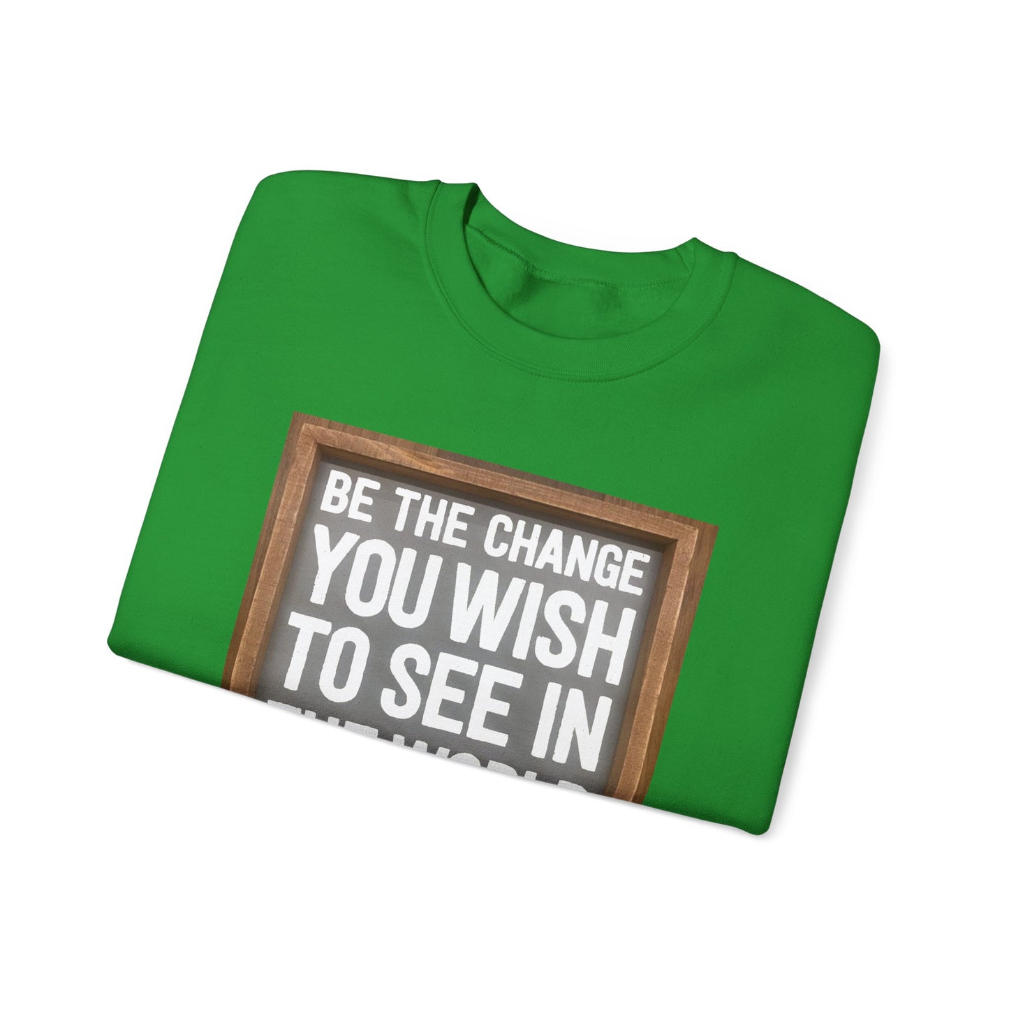 Be The Change You Wish To See In The World - Sweatshirt