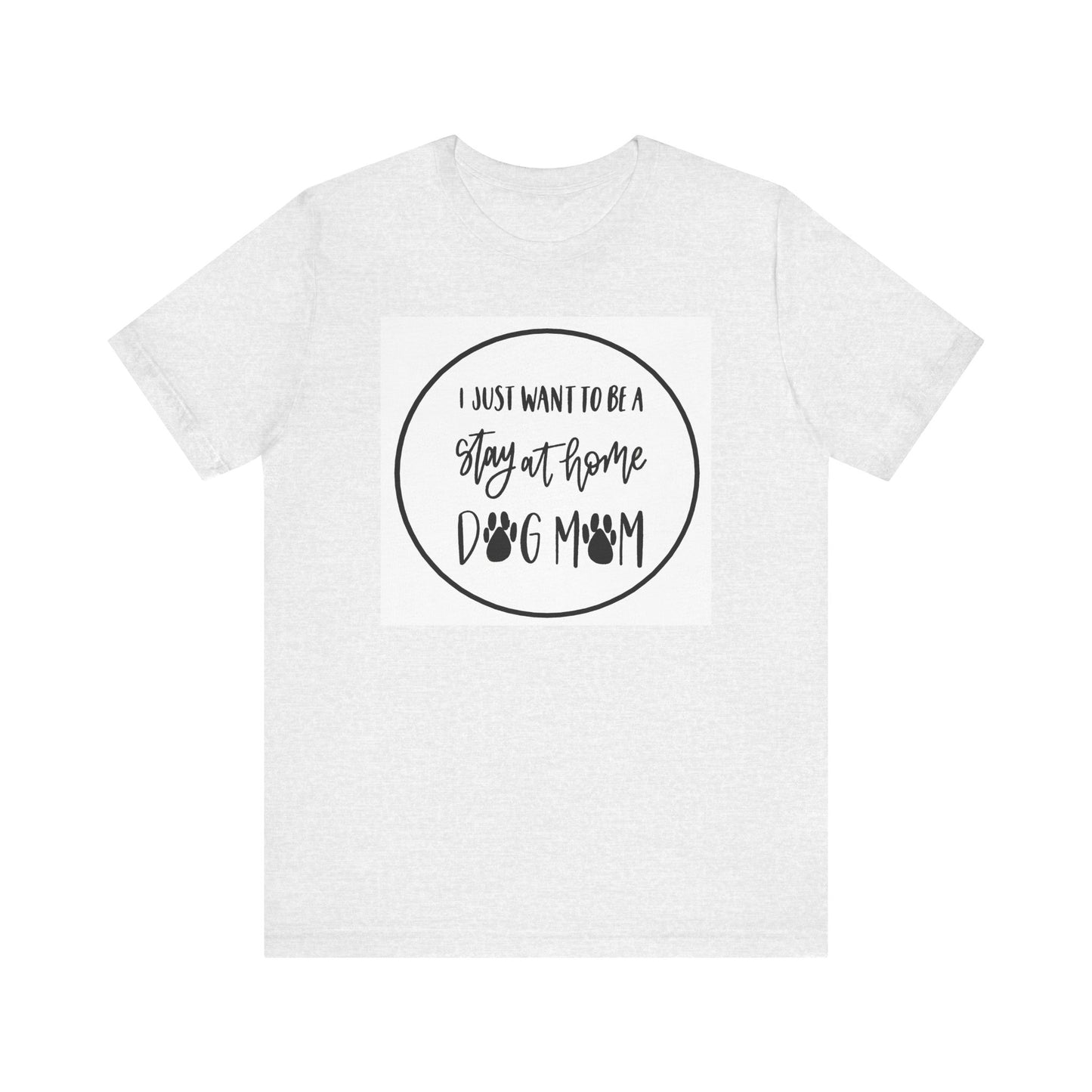 Unisex Jersey Short Sleeve Tee - I just want to be a stay at home dog mom