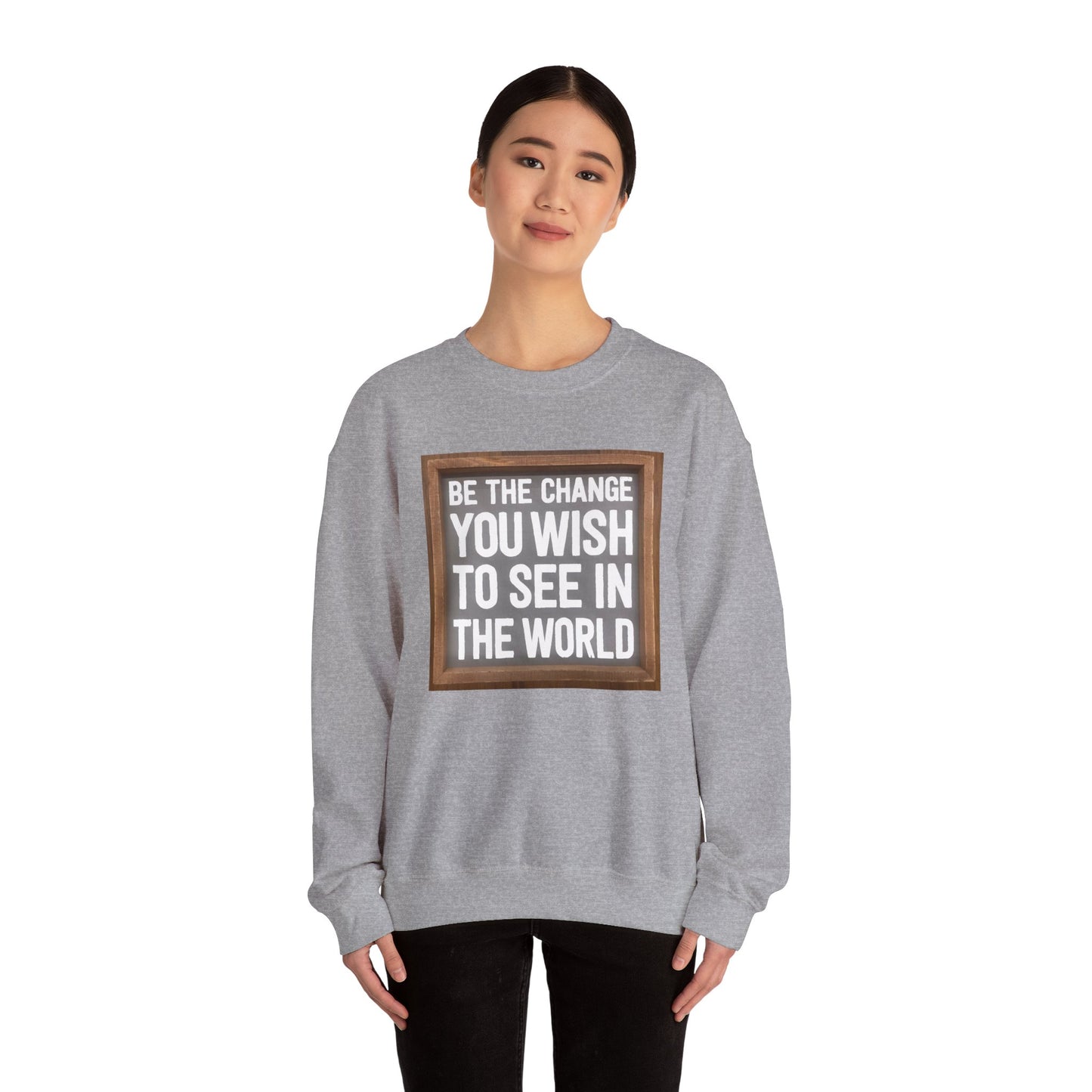 Be The Change You Wish To See In The World - Sweatshirt