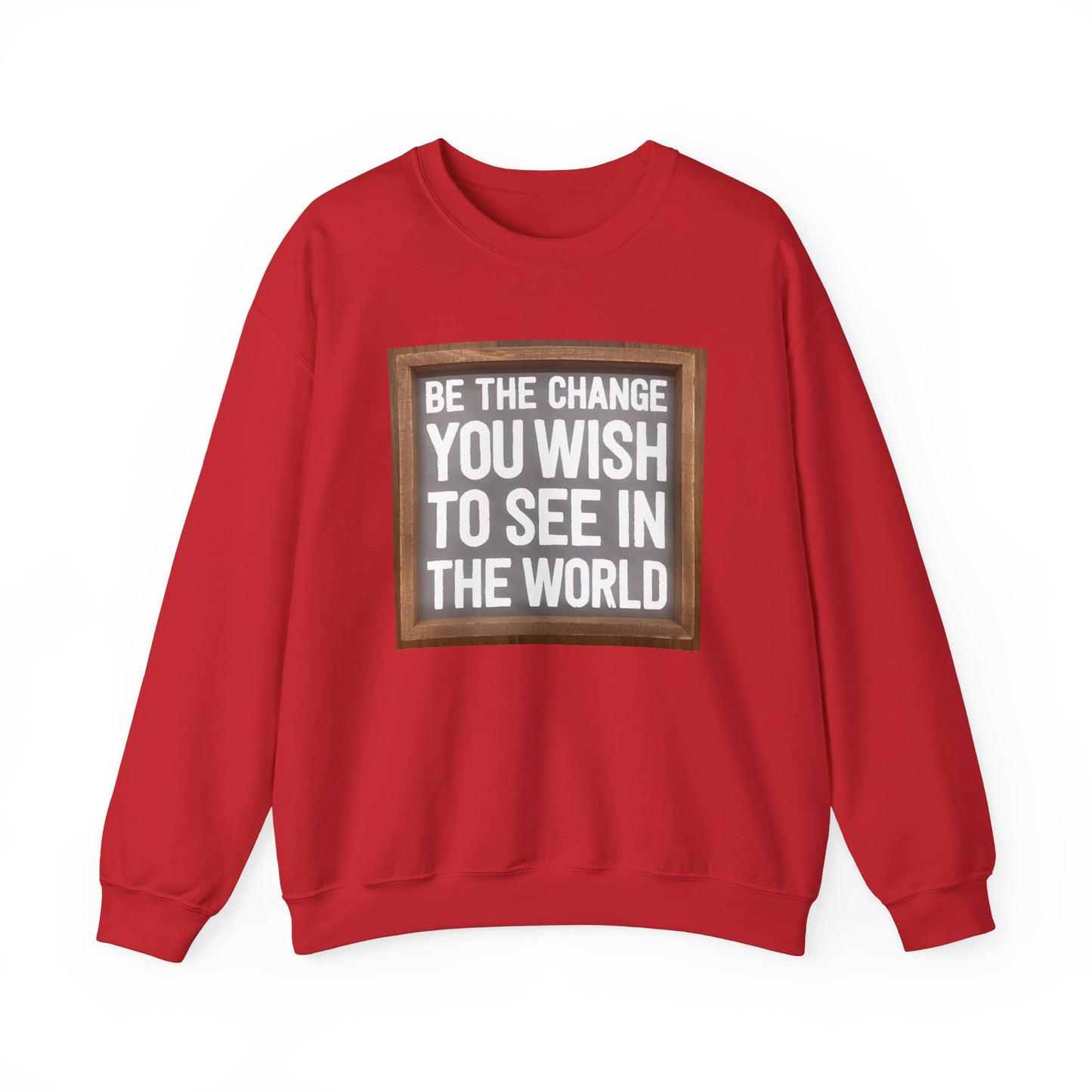 Be The Change You Wish To See In The World - Sweatshirt