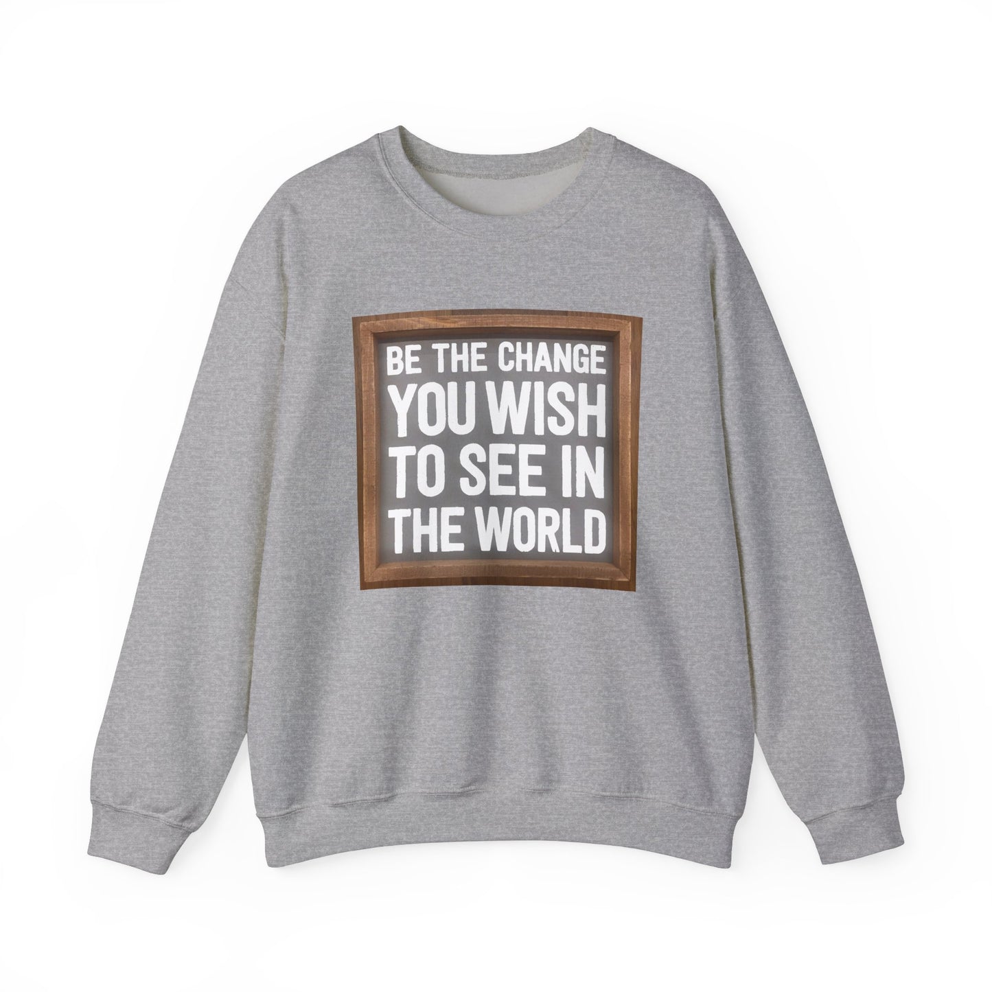 Be The Change You Wish To See In The World - Sweatshirt