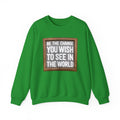 Be The Change You Wish To See In The World - Sweatshirt