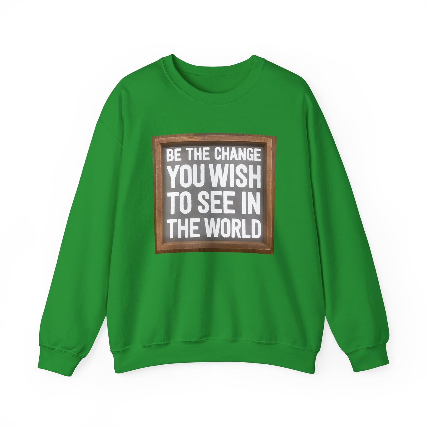 Be The Change You Wish To See In The World - Sweatshirt