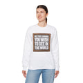 Be The Change You Wish To See In The World - Sweatshirt
