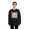 Be The Change You Wish To See In The World - Sweatshirt