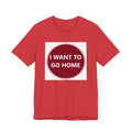 I WANT TO GO HOME - Jersey Short Sleeve Tee