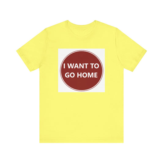 I WANT TO GO HOME - Jersey Short Sleeve Tee