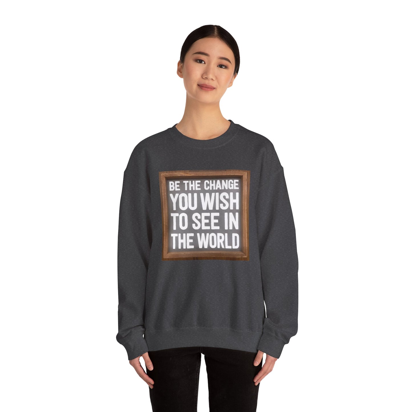 Be The Change You Wish To See In The World - Sweatshirt