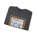 Be The Change You Wish To See In The World - Sweatshirt