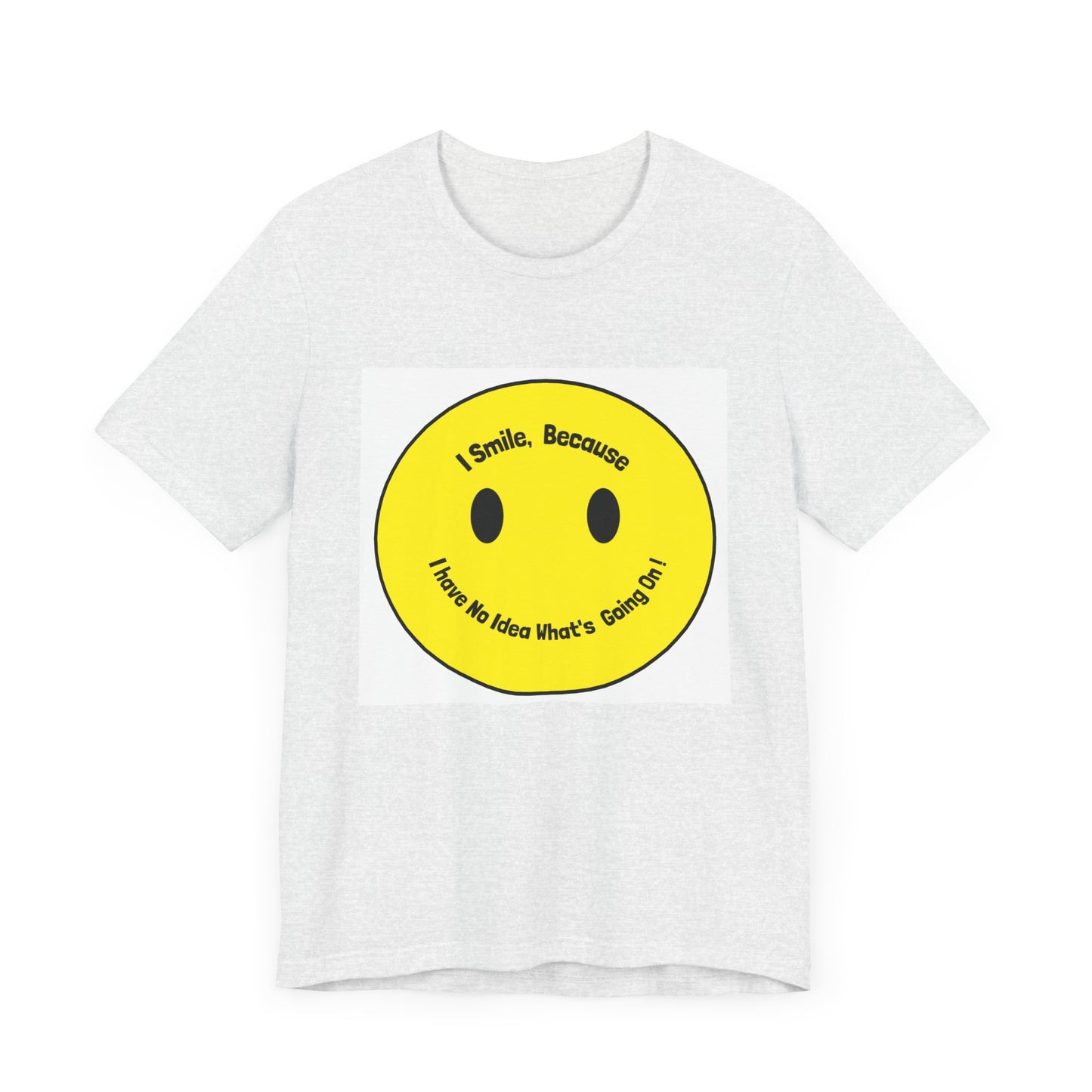 I Smile because - Unisex Jersey Short Sleeve Tee