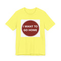 I WANT TO GO HOME - Jersey Short Sleeve Tee