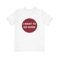 I WANT TO GO HOME - Jersey Short Sleeve Tee