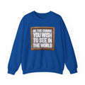 Be The Change You Wish To See In The World - Sweatshirt