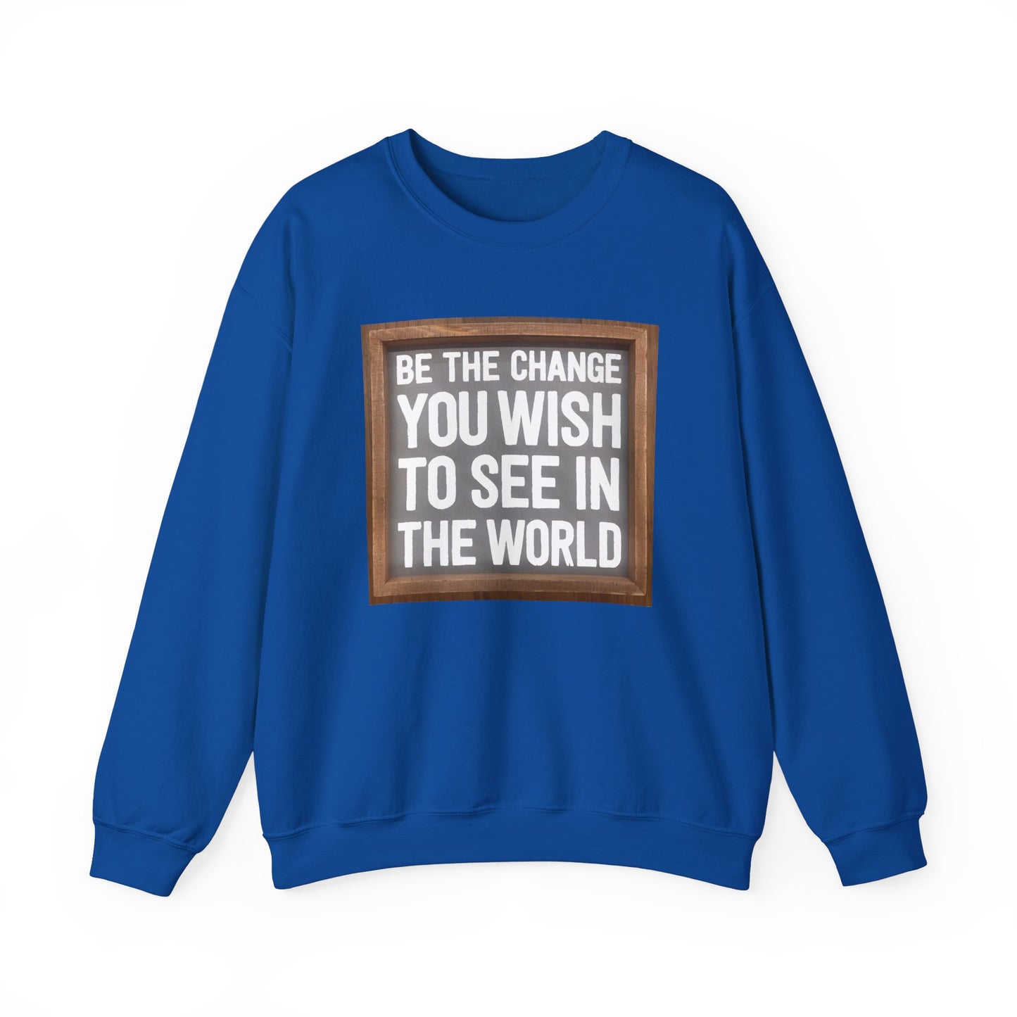 Be The Change You Wish To See In The World - Sweatshirt
