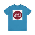 I WANT TO GO HOME - Jersey Short Sleeve Tee