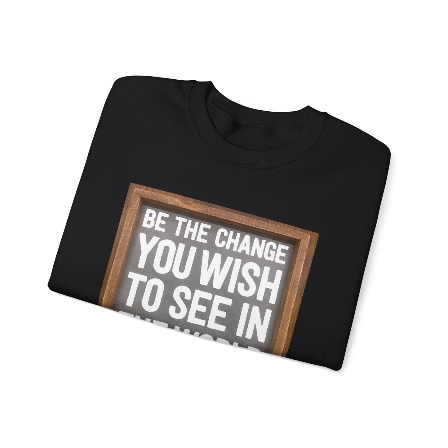 Be The Change You Wish To See In The World - Sweatshirt