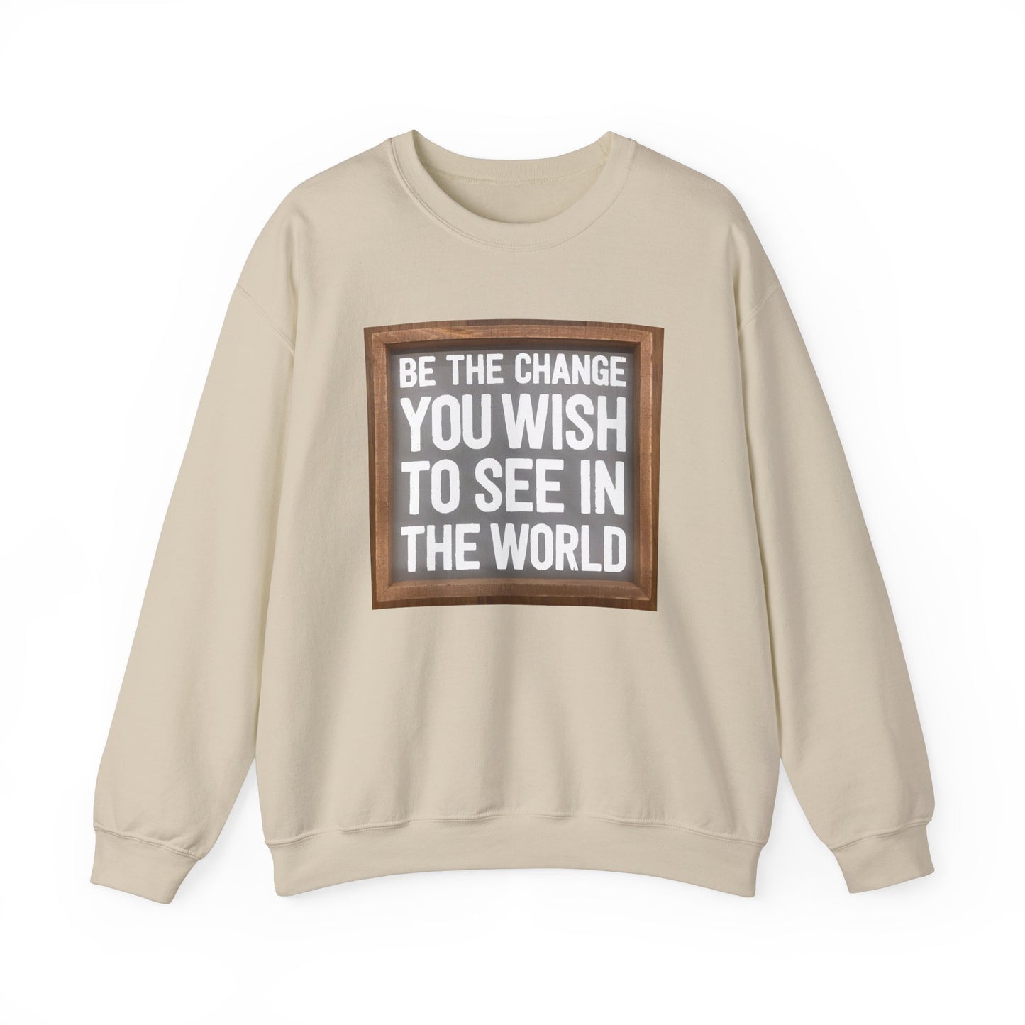 Be The Change You Wish To See In The World - Sweatshirt