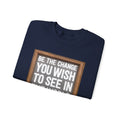 Be The Change You Wish To See In The World - Sweatshirt