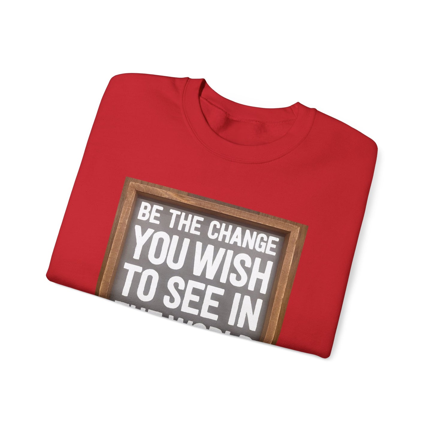 Be The Change You Wish To See In The World - Sweatshirt