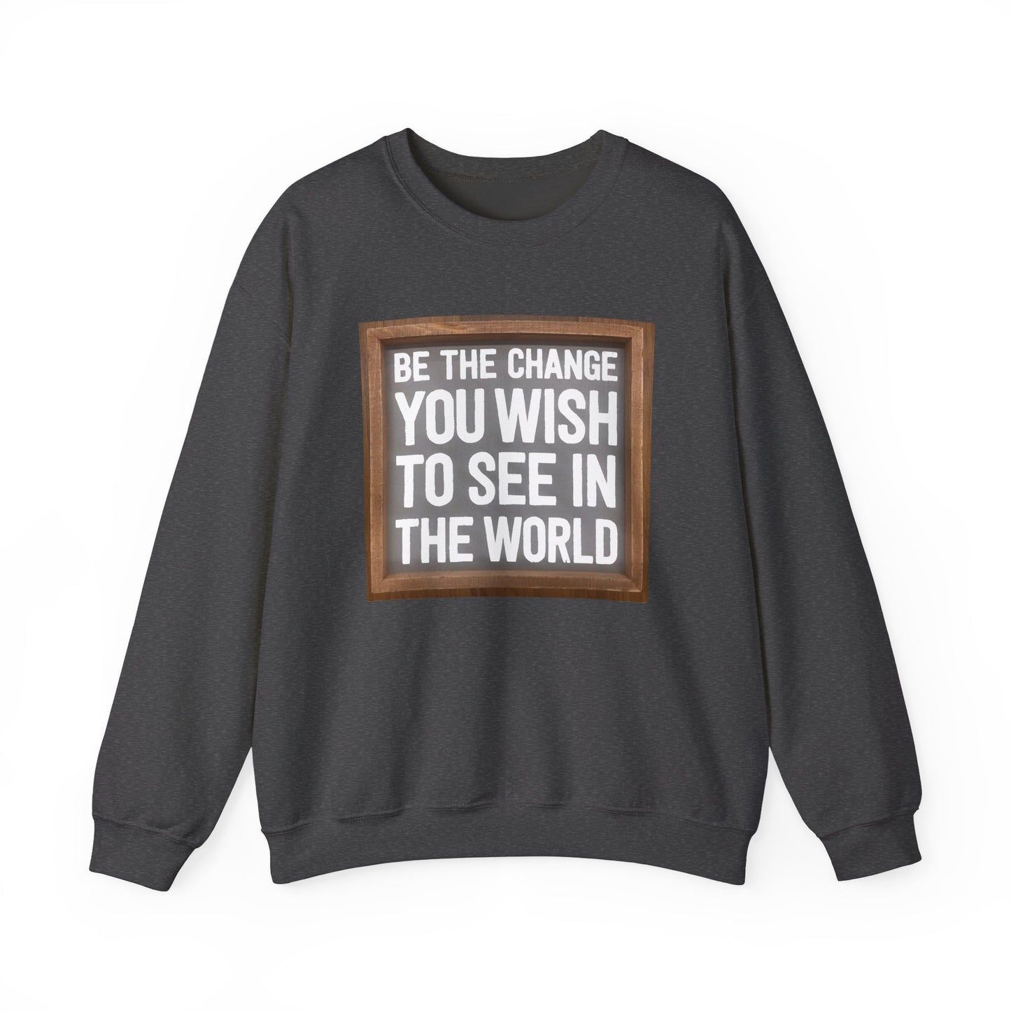 Be The Change You Wish To See In The World - Sweatshirt