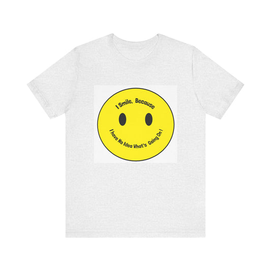 I Smile because - Unisex Jersey Short Sleeve Tee