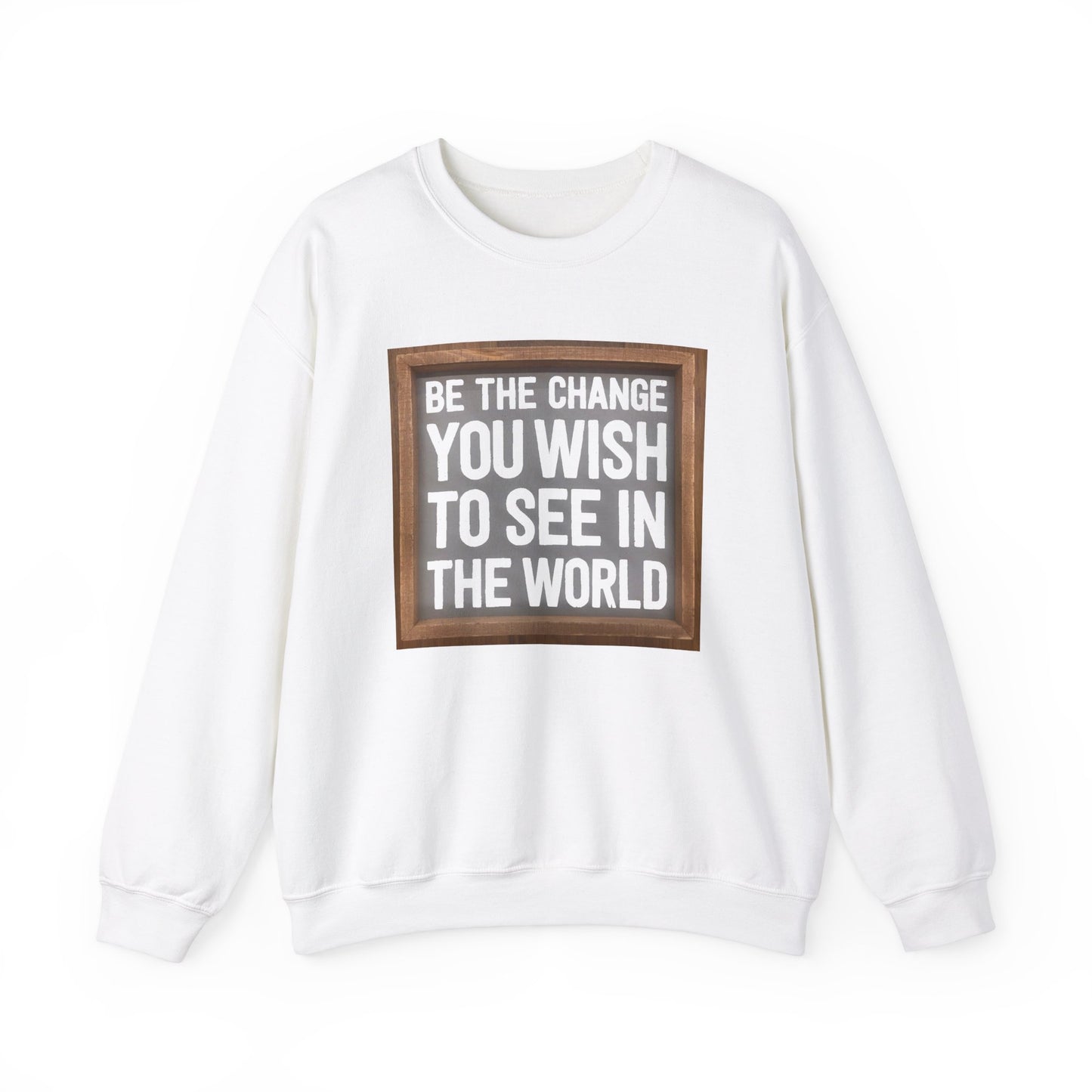 Be The Change You Wish To See In The World - Sweatshirt