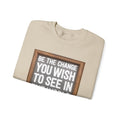 Be The Change You Wish To See In The World - Sweatshirt