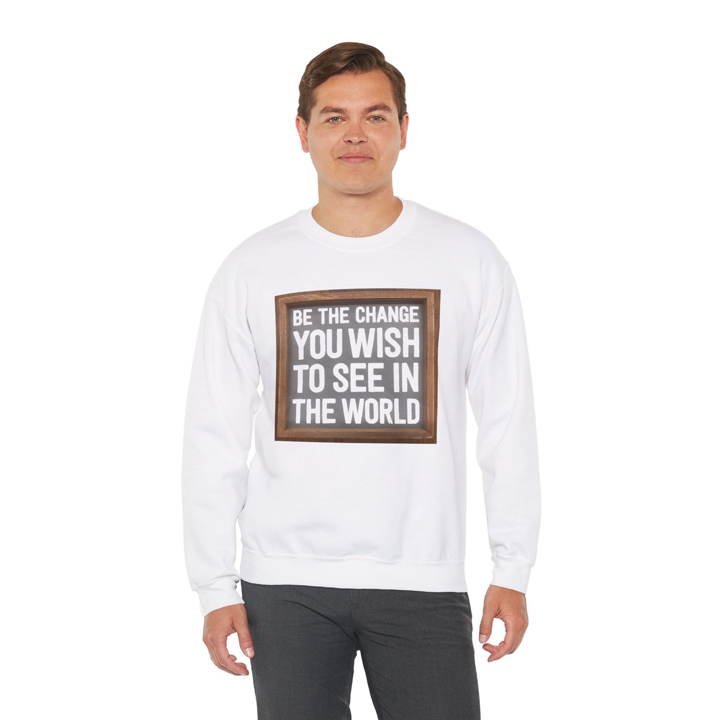 Be The Change You Wish To See In The World - Sweatshirt