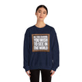 Be The Change You Wish To See In The World - Sweatshirt