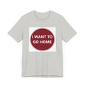 I WANT TO GO HOME - Jersey Short Sleeve Tee