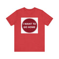 I WANT TO GO HOME - Jersey Short Sleeve Tee