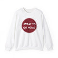Cozy Home Long Sleeve Sweatshirt - I WANT TO GO HOME