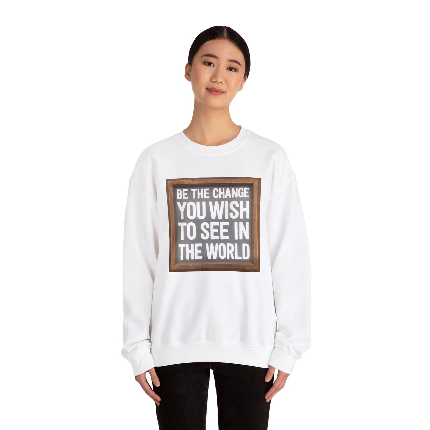Be The Change You Wish To See In The World - Sweatshirt
