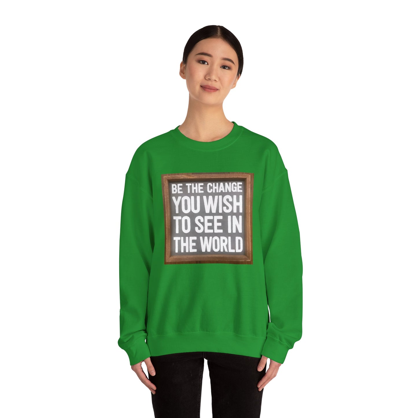 Be The Change You Wish To See In The World - Sweatshirt