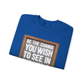 Be The Change You Wish To See In The World - Sweatshirt