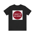 I WANT TO GO HOME - Jersey Short Sleeve Tee