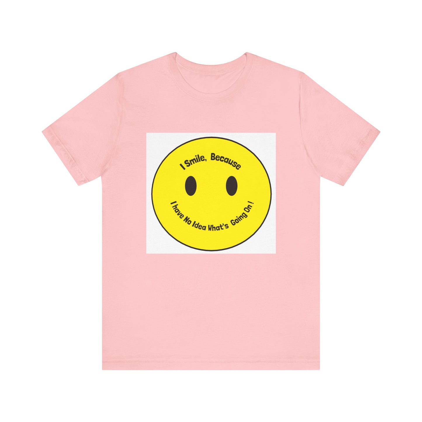 I Smile because - Unisex Jersey Short Sleeve Tee