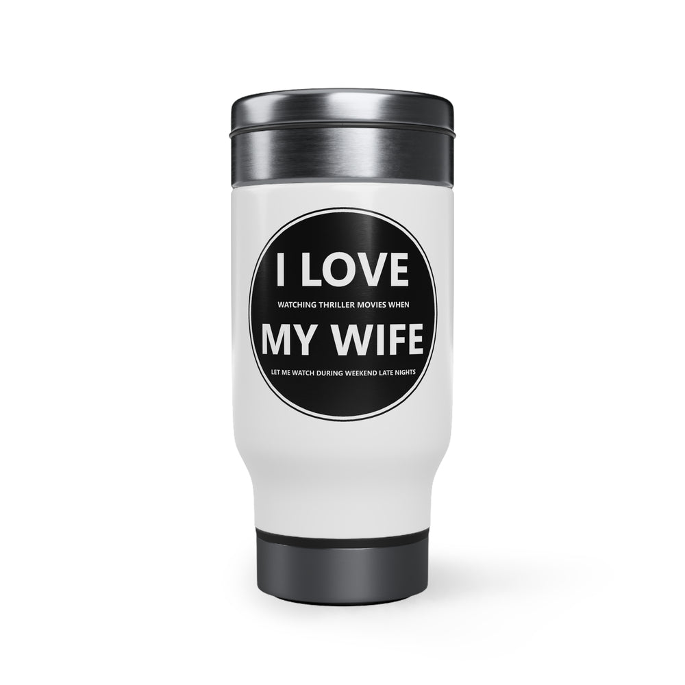 Stainless Steel Travel Mug with Handle, 14oz - I LOVE watching thriller movies when MY WIFE let me