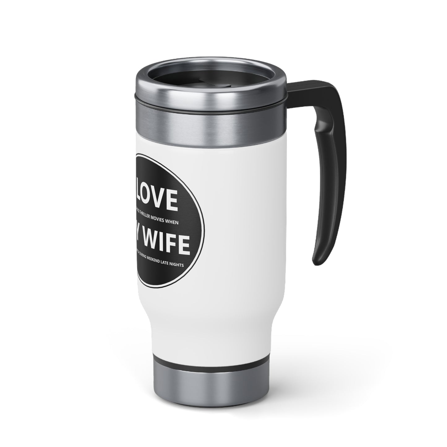 Stainless Steel Travel Mug with Handle, 14oz - I LOVE watching thriller movies when MY WIFE let me