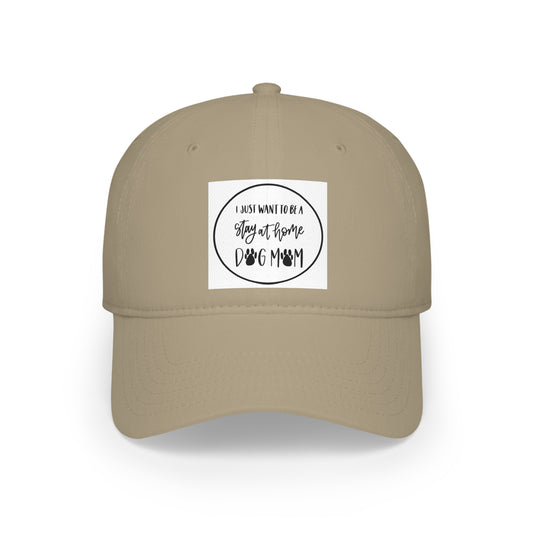 Low Profile Baseball Cap - I just want to be a Stay at Home Dog Mom