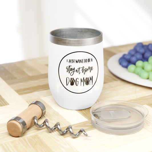 Chill Wine Tumbler - I just want to be a stay at home Dog Mom