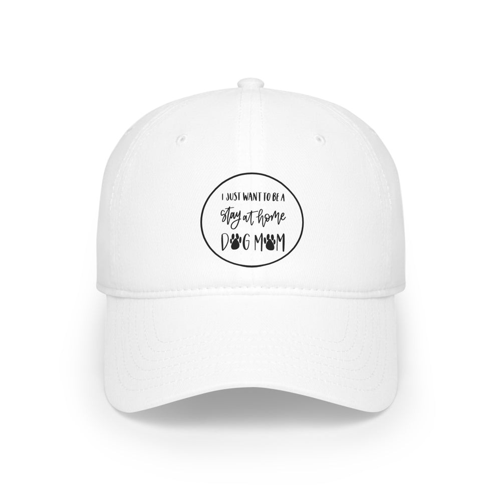 Low Profile Baseball Cap - I just want to be a Stay at Home Dog Mom