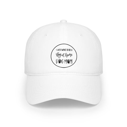 Low Profile Baseball Cap - I just want to be a Stay at Home Dog Mom