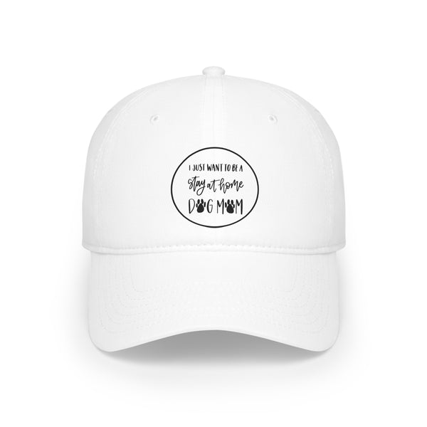 Low Profile Baseball Cap - I just want to be a Stay at Home Dog Mom