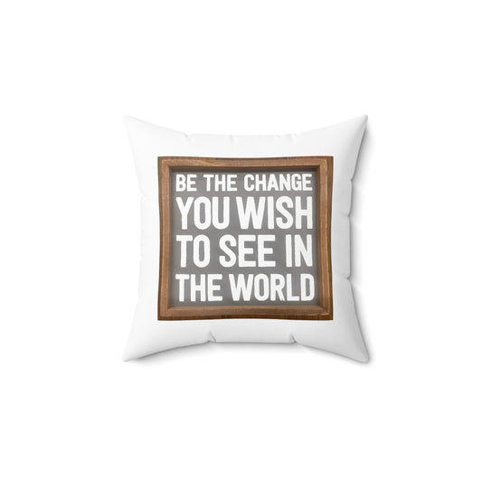 Spun Polyester Square Pillow - Be The Change You Wish To See In The World