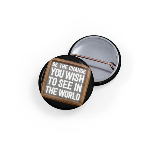 Round Pins - Be The Change You Wish To See In The World