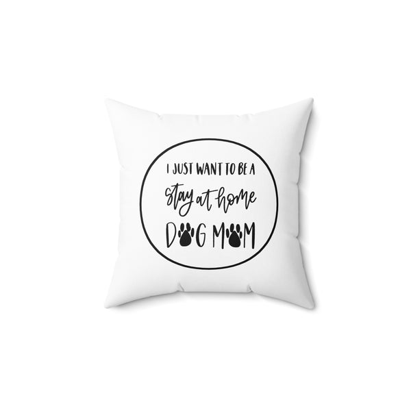 Spun Polyester Square Pillow - I just want to be a stay at home dog mom